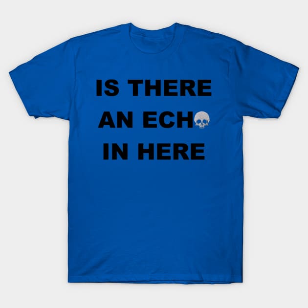 Is There An ECHO In Here T-Shirt by Shenshen81